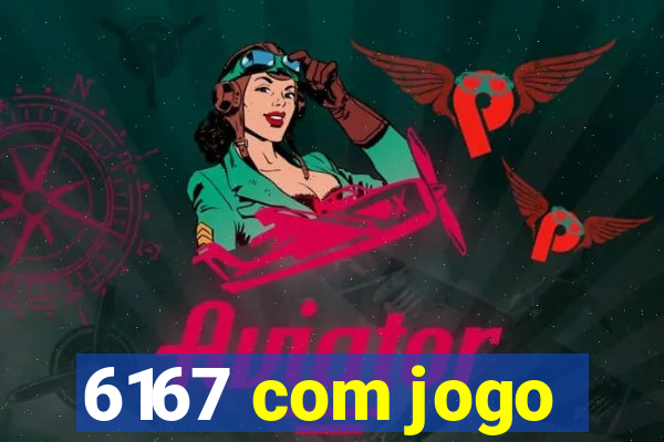 6167 com jogo